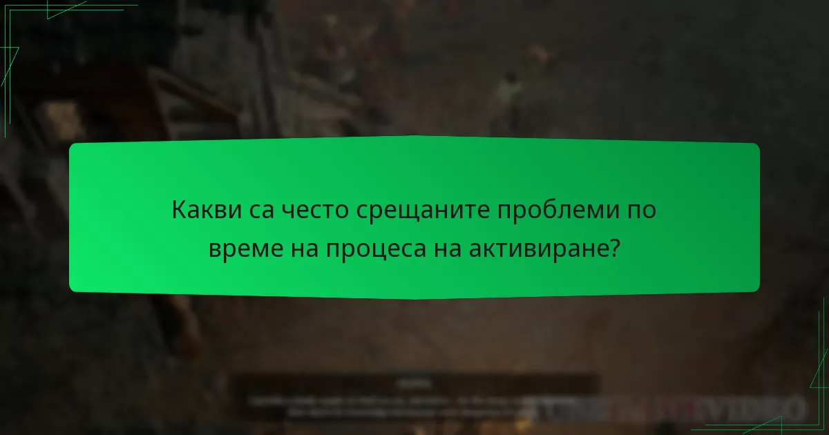 Какви са често срещаните проблеми по време на процеса на активиране?